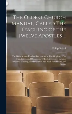 A legrégebbi egyházi kézikönyv, A tizenkét apostol tanítása ...: A Didache és rokon dokumentumok az eredetiben, fordításokkal és dis - The Oldest Church Manual, Called The Teaching of the Twelve Apostles ...: The Didache and Kindred Documents in The Original, With Translations and Dis