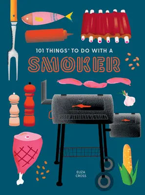 101 dolog, amit egy füstölővel tehetünk - 101 Things to Do with a Smoker