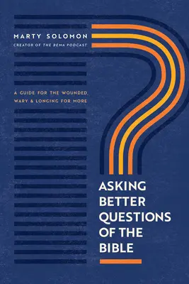 Jobb kérdéseket feltenni a Bibliának: Útmutató a megsebzett, óvatos és többre vágyó embereknek - Asking Better Questions of the Bible: A Guide for the Wounded, Wary, and Longing for More