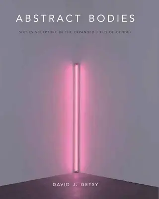 Absztrakt testek: A hatvanas évek szobrászata a nemek kiterjesztett területén - Abstract Bodies: Sixties Sculpture in the Expanded Field of Gender