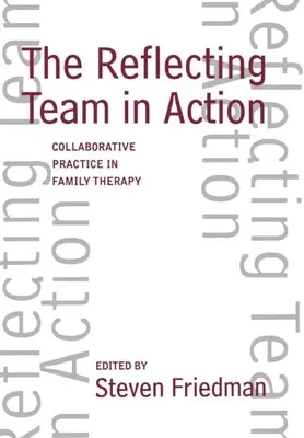 A reflektáló csapat működésben: Együttműködő gyakorlat a családterápiában - The Reflecting Team in Action: Collaborative Practice in Family Therapy