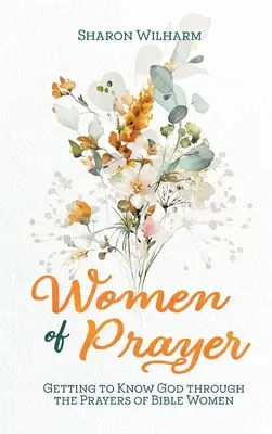 Women of Prayer: Isten megismerése a bibliai nők imáin keresztül - Women of Prayer: Getting to Know God Through the Prayers of Bible Women