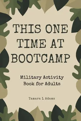 Ez az egy alkalom a bakancsos táborban: Katonai tevékenységkönyv felnőtteknek - This One Time At Boot Camp: Military Activity Book for Adults