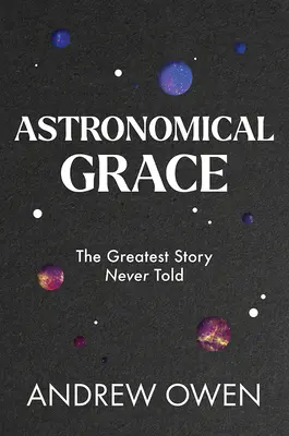 Csillagászati kegyelem: A legnagyszerűbb történet, amelyet soha nem meséltek el - Astronomical Grace: The Greatest Story Never Told