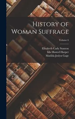 A női választójog története; 6. kötet - History of Woman Suffrage; Volume 6