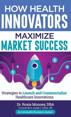 Hogyan maximalizálják az egészségügyi innovátorok a piaci sikert: Hogyan maximalizálják az egészségügyi innovátorok a piaci sikert - How Health Innovators Maximize Market Success: How Health Innovators Maximize Market Success