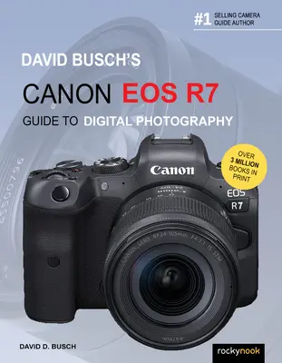 David Busch Canon EOS R7 digitális fényképezéssel kapcsolatos útmutatója - David Busch's Canon EOS R7 Guide to Digital Photography