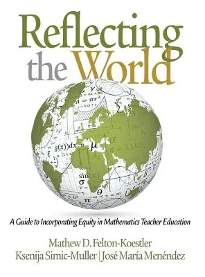 A világ tükrözése: Útmutató a méltányosság beépítéséhez a matematikatanárképzésbe - Reflecting the World: A Guide to Incorporating Equity in Mathematics Teacher Education