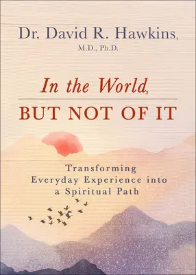 A világban, de nem a világból: A mindennapi tapasztalatok spirituális ösvénnyé alakítása - In the World, But Not of It: Transforming Everyday Experience Into a Spiritual Path