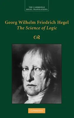 Georg Wilhelm Friedrich Hegel: Hegel: A logika tudománya - Georg Wilhelm Friedrich Hegel: The Science of Logic