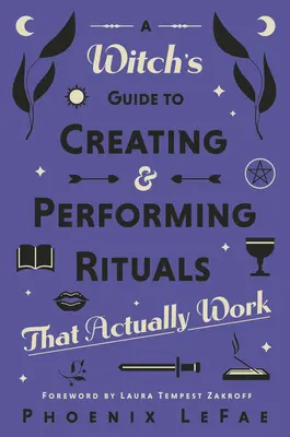 Egy boszorkány útmutatója a rituálék létrehozásához és végrehajtásához: That Actually Work - A Witch's Guide to Creating & Performing Rituals: That Actually Work