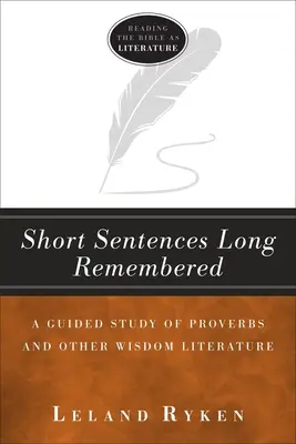 Rövid mondatok, amelyekre sokáig emlékeznek: A Példabeszédek és más bölcsességi irodalom vezetett tanulmányozása - Short Sentences Long Remembered: A Guided Study of Proverbs and Other Wisdom Literature