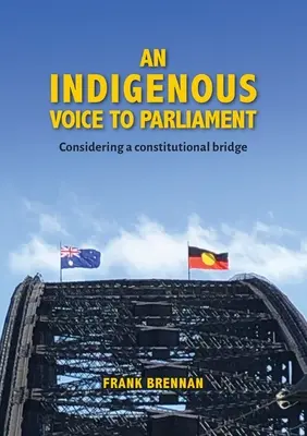 Egy őslakos hangja a parlamentnek: Egy alkotmányos híd megfontolása - An Indigenous Voice to Parliament: Considering a Constitutional Bridge