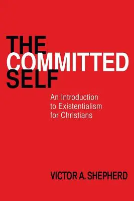 Az elkötelezett én: Bevezetés az egzisztencializmusba keresztények számára - The Committed Self: An Introduction to Existentialism for Christians