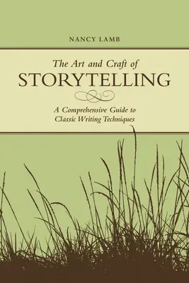 A történetmesélés művészete és mestersége: Átfogó útmutató a klasszikus írói technikákhoz - The Art And Craft Of Storytelling: A Comprehensive Guide To Classic Writing Techniques