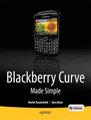 Blackberry Curve Made Simple: A Blackberry Curve 8520, 8530 és 8500 sorozathoz - Blackberry Curve Made Simple: For the Blackberry Curve 8520, 8530 and 8500 Series