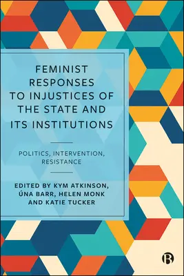 Feminista válaszok az állam és intézményei igazságtalanságaira: Politika, beavatkozás, ellenállás - Feminist Responses to Injustices of the State and Its Institutions: Politics, Intervention, Resistance