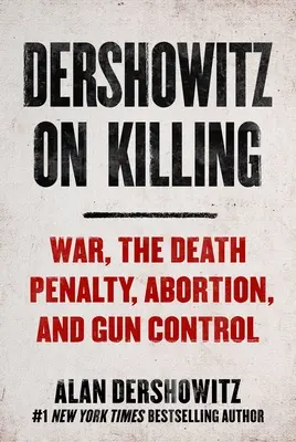 Dershowitz a gyilkosságról: Hogyan dönt a jog arról, hogy ki éljen és ki haljon meg? - Dershowitz on Killing: How the Law Decides Who Shall Live and Who Shall Die