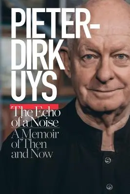 Pieter-Dirk Uys: Uys: Egy zaj visszhangja: Uys: Emlékiratok akkor és most - Pieter-Dirk Uys: The Echo of a Noise: A Memoir of Then and Now