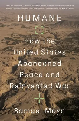 Humánus: Hogyan hagyta el az Egyesült Államok a békét és találta fel újra a háborút? - Humane: How the United States Abandoned Peace and Reinvented War