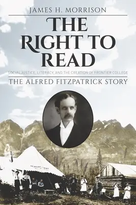 Az olvasáshoz való jog: Társadalmi igazságosság, műveltség és a Frontier College létrehozása / Alfred Fitzpatrick története - The Right to Read: Social Justice, Literacy, and the Creation of Frontier College / The Alfred Fitzpatrick Story