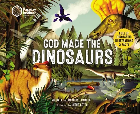 Isten teremtette a dinoszauruszokat: Tele dinotasztikus illusztrációkkal és tényekkel - God Made the Dinosaurs: Full of Dinotastic Illustrations and Facts