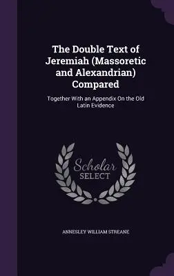 Jeremiás kettős szövege (a masszorétikus és alexandriai) összehasonlítva: Függelékkel együtt a régi latin bizonyítékokról - The Double Text of Jeremiah (Massoretic and Alexandrian) Compared: Together With an Appendix On the Old Latin Evidence