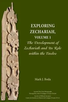 Exploring Zechariah, Volume 1: The Development of Zechariah and Its Role within the Twelve Twelve - Exploring Zechariah, Volume 1: The Development of Zechariah and Its Role within the Twelve