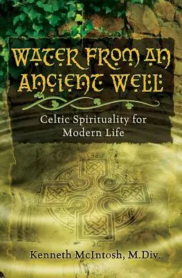 Víz egy ősi kútból: Kelta lelkiség a modern élethez - Water from an Ancient Well: Celtic Spirituality for Modern Life