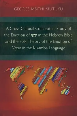 A קצף érzelem kultúrákon átívelő fogalmi tanulmánya a héber Bibliában és a ngo érzelem népi elmélete a Kĩben. - A Cross-Cultural Conceptual Study of the Emotion of קצף in the Hebrew Bible and the Folk Theory of the Emotion of Ngo in the Kĩ