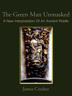 A zöld ember leplezetlenül: Egy ősi rejtély új értelmezése - The Green Man Unmasked: A New Interpretation of an Ancient Riddle