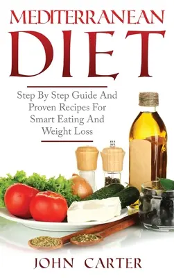 Mediterrán étrend: Lépésről lépésre útmutató és bevált receptek az okos étkezéshez és a fogyáshoz - Mediterranean Diet: Step By Step Guide And Proven Recipes For Smart Eating And Weight Loss