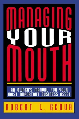 Managing Your Mouth: A legfontosabb üzleti eszköz tulajdonosi kézikönyve - Managing Your Mouth: An Owner's Manual for Your Most Important Business Asset