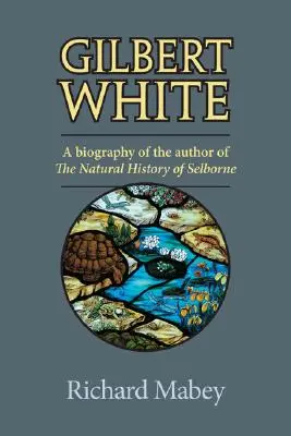 Gilbert White: A Selborne természettörténete szerzőjének életrajza - Gilbert White: A Biography of the Author of the Natural History of Selborne