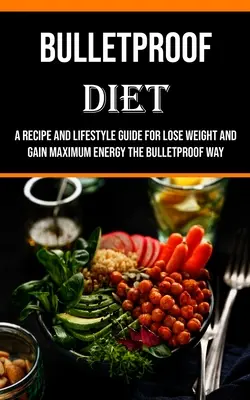 Bulletproof Diet: Fogyni és maximális energiát nyerni a Bulletproof módon - Bulletproof Diet: A Recipe and Lifestyle Guide for Lose Weight and Gain Maximum Energy the Bulletproof Way