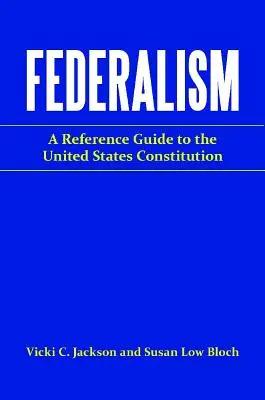 Föderalizmus: Referenciakalauz az Egyesült Államok alkotmányához - Federalism: A Reference Guide to the United States Constitution