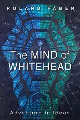 Whitehead elméje: Kalandozás az eszmékben - The Mind of Whitehead: Adventure in Ideas