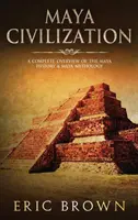 Maya civilizáció: A maja történelem és a maja mitológia teljes áttekintése - Maya Civilization: A Complete Overview Of The Maya History & Maya Mythology