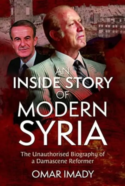 A modern Szíria belső története: Egy damaszkuszi reformer engedély nélküli életrajza - An Inside Story of Modern Syria: The Unauthorised Biography of a Damascene Reformer