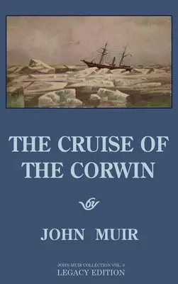 A Corwin hajóútja - Hagyaték kiadás: Az 1881-es alaszkai és sarkvidéki vitorlás expedíció Muir-féle naplója - The Cruise Of The Corwin - Legacy Edition: The Muir Journal Of The 1881 Sailing Expedition To Alaska And The Arctic