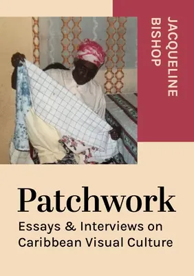 Patchwork: Esszék és interjúk a karibi vizuális kultúráról - Patchwork: Essays & Interviews on Caribbean Visual Culture