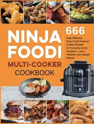 Ninja Foodi multifőző szakácskönyv: 666 egyszerű, finom Ninja Foodi Sütőfőző receptek mindenkinek, minden alkalomra, élj egészségesebben és boldogabban l - Ninja Foodi Multi-Cooker Cookbook: 666 Easy Delicious Ninja Foodi Pressure Cooker Recipes for Everyone at Any Occasion, Live a Healthier and Happier l