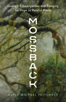 Mossback: Ökológia, emancipáció és a remény keresése fájdalmas helyeken - Mossback: Ecology, Emancipation, and Foraging for Hope in Painful Places