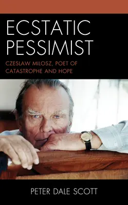 Ecstatic Pessimist: Czeslaw Milosz, a katasztrófa és a remény költője - Ecstatic Pessimist: Czeslaw Milosz, Poet of Catastrophe and Hope