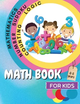 Matekkönyv gyerekeknek: A Fun Educational Brain Game Book for Kids with Answer Sheet/ Exercises Book for Kids Ages 6-8/ Great Gift for Childre - Math Book for Kids: A Fun Educational Brain Game Book for Kids with Answer Sheet/ Exercises Book for Kids Ages 6-8/ Great Gift for Childre