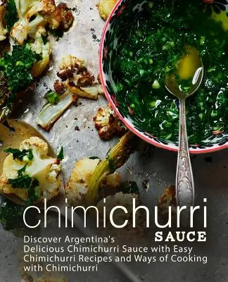 Chimichurri szósz: Fedezze fel Argentína finom Chimichurri szószát egyszerű Chimichurri receptekkel és a Chimichurri-val való főzés módjaival (2 - Chimichurri Sauce: Discover Argentina's Delicious Chimichurri Sauce with Easy Chimichurri Recipes and Ways of Cooking with Chimichurri (2