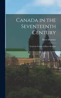 Kanada a tizenhetedik században: Pierre Boucher francia nyelvéből - Canada in the Seventeenth Century: From the French of Pierre Boucher