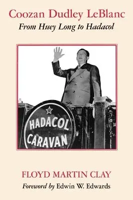 Coozan Dudley LeBlanc: Huey Longtól Hadacolig - Coozan Dudley LeBlanc: From Huey Long to Hadacol