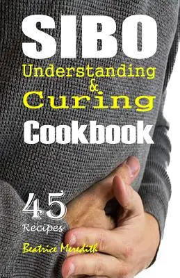 SIBO szakácskönyv: A SIBO megértése és gyógyítása 45 recepttel - SIBO Cookbook: Understanding & Curing SIBO with 45 Recipes