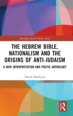 A héber Biblia, a nacionalizmus és az antijudaizmus eredete: Új értelmezés és költői antológia - The Hebrew Bible, Nationalism and the Origins of Anti-Judaism: A New Interpretation and Poetic Anthology